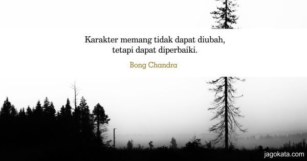 Bong Chandra - Karakter memang tidak dapat diubah, tetapi dapat diperbaiki.