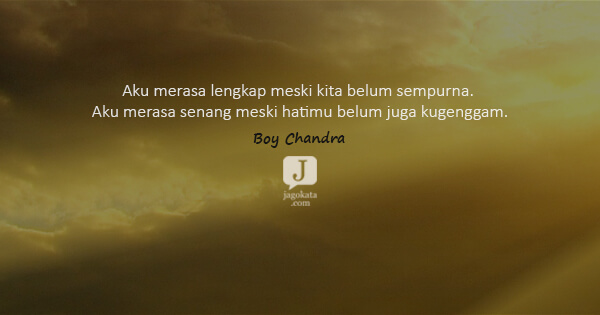 Boy Candra - Aku merasa lengkap meski kita belum sempurna. Aku merasa senang meski hatimu belum juga kugenggam.