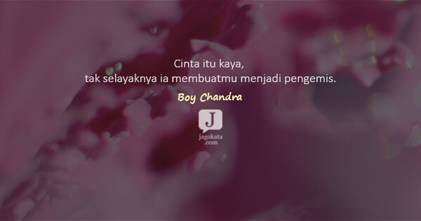 Boy Candra - Cinta itu kaya, tak selayaknya ia membuatmu menjadi pengemis.