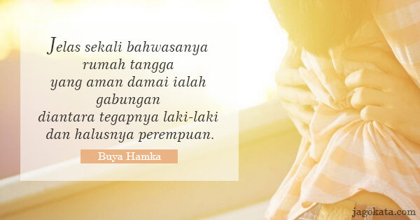 Buya Hamka - Jelas sekali bahwasanya rumah tangga yang aman damai ialah gabungan di antara tegapnya laki-laki dan halusnya perempuan.