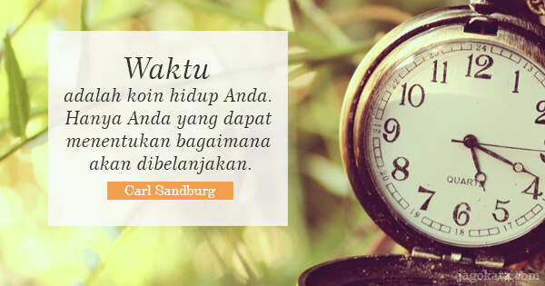 Carl Sandburg - Waktu adalah koin hidup Anda. Hanya Anda yang dapat menentukan bagaimana akan dibelanjakan.