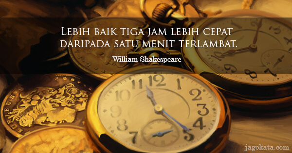 William Shakespeare - Lebih baik tiga jam lebih cepat daripada satu menit terlambat.