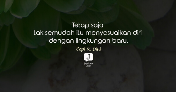 Cepi R. Dini - Tetap saja tak semudah itu menyesuaikan diri dengan lingkungan baru.