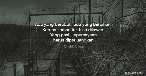 Chairil Anwar - Ada yang berubah, ada yang bertahan. Karena zaman tak bisa dilawan. Yang pasti kepercayaan harus diperjuangkan.