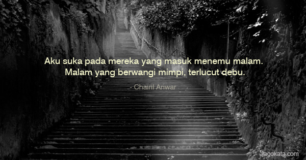Chairil Anwar - Aku suka pada mereka yang masuk menemu malam. Malam yang berwangi mimpi, terlucut debu.
