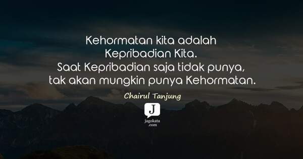 Chairul Tanjung - Kehormatan kita adalah Kepribadian Kita. Saat Kepribadian saja tidak punya, tak akan mungkin punya Kehormatan.
