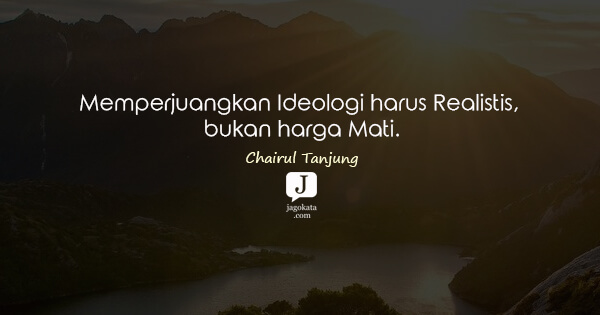 Chairul Tanjung - Memperjuangkan Ideologi harus Realistis, bukan harga Mati.