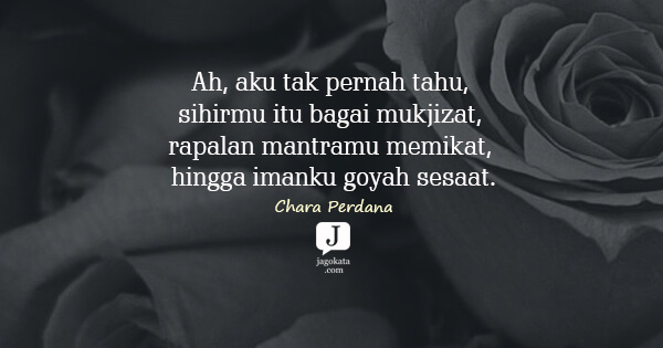 Chara Perdana - Ah, aku tak pernah tahu, sihirmu itu bagai mukjizat, rapalan mantramu memikat, hingga imanku goyah sesaat.