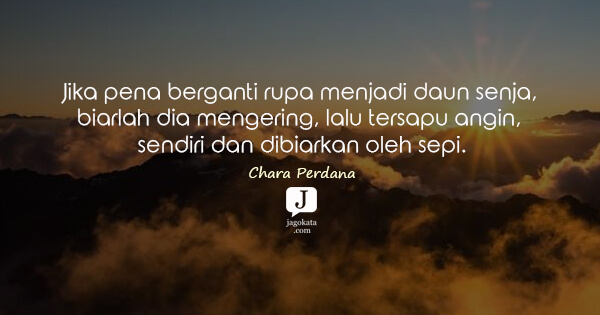 Chara Perdana - Jika pena berganti rupa menjadi daun senja, biarlah dia mengering, lalu tersapu angin, sendiri dan dibiarkan oleh sepi.