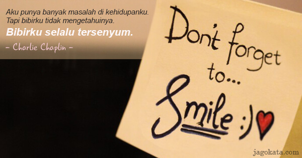 Charlie Chaplin - Aku punya banyak masalah di kehidupanku. Tapi bibirku tidak mengetahuinya. Bibirku selalu tersenyum.