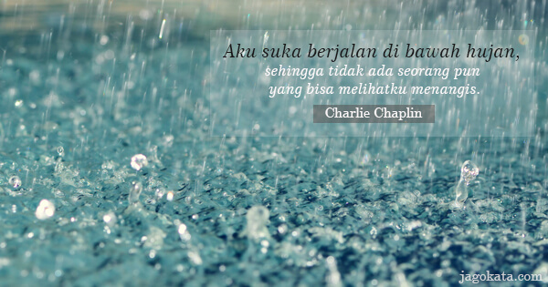 Charlie Chaplin - Aku suka berjalan di bawah hujan, sehingga tidak ada seorang pun yang bisa melihatku menangis.