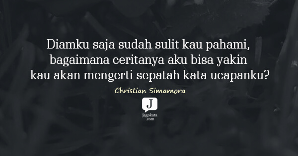 Christian Simamora - Diamku saja sudah sulit kau pahami, bagaimana ceritanya aku bisa yakin kau akan mengerti sepatah kata ucapanku?