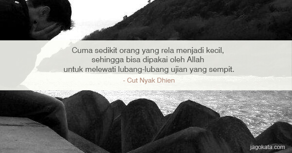 Cut Nyak Dhien - Cuma sedikit orang yang rela menjadi kecil, sehingga bisa dipakai oleh Allah untuk melewati lubang-lubang ujian yang sempit.