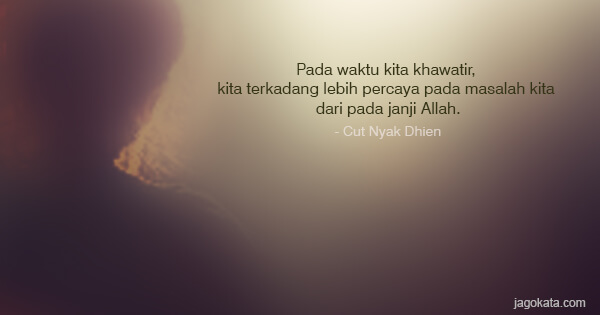 Cut Nyak Dhien - Pada waktu kita khawatir, kita terkadang lebih percaya pada masalah kita dari pada janji Allah.
