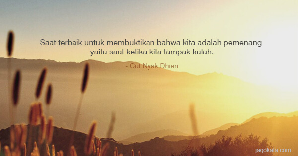 Cut Nyak Dhien - Saat terbaik untuk membuktikan bahwa kita adalah pemenang yaitu saat ketika kita tampak kalah.