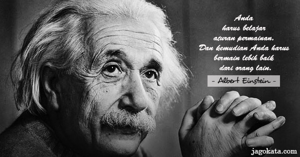 Albert Einstein - Anda harus belajar aturan permainan. Dan kemudian anda harus bermain lebih baik dari orang lain.