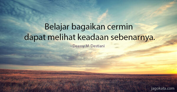 Deassy M. Destiani - Belajar bagaikan cermin dapat melihat keadaan sebenarnya.