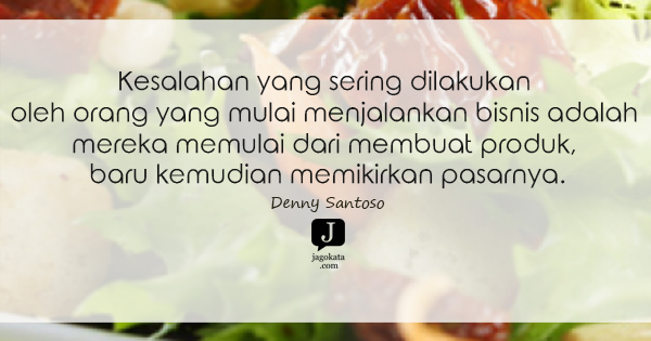 Denny Santoso - Kesalahan yang sering dilakukan oleh orang yang mulai menjalankan bisnis adalah mereka memulai dari membuat produk, baru kemudian memikirkan pasarnya.