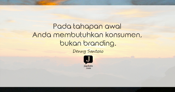 Denny Santoso - Pada tahapan awal Anda membutuhkan konsumen, bukan branding.
