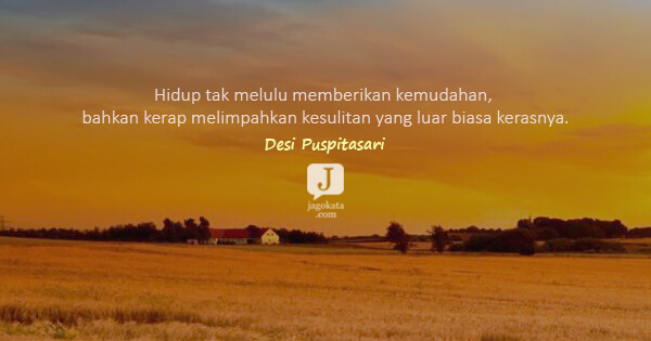 Desi Puspitasari - Hidup tak melulu memberikan kemudahan, bahkan kerap melimpahkan kesulitan yang luar biasa kerasnya.