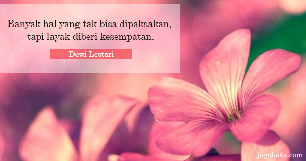 Dewi Lestari - Banyak hal yang tak bisa dipaksakan, tapi layak diberi kesempatan.