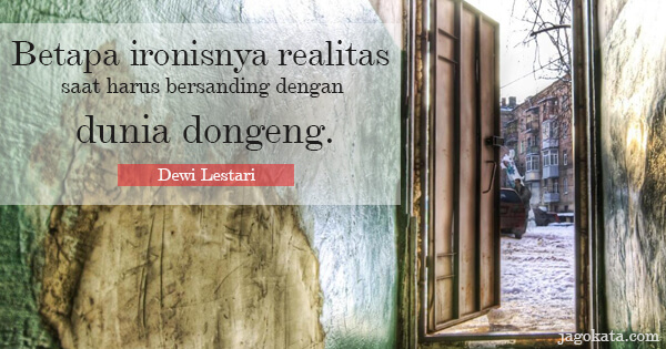 Dewi Lestari - Betapa ironisnya realitas saat harus bersanding dengan dunia dongeng.