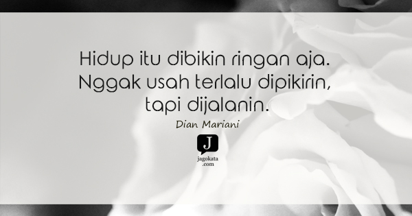Dian Mariani - Hidup itu dibikin ringan aja. Nggak usah terlalu dipikirin, tapi dijalanin.