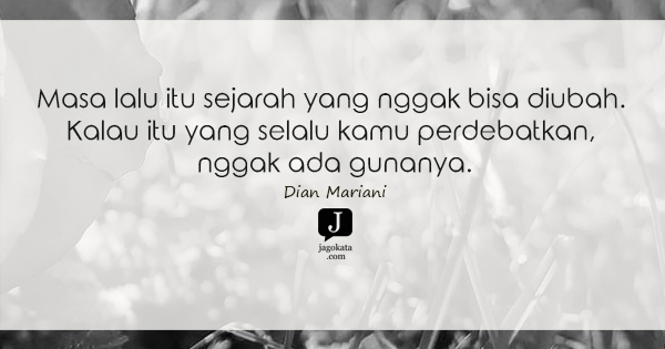 Dian Mariani - Masa lalu itu sejarah yang nggak bisa diubah. Kalau itu yang selalu kamu perdebatkan, nggak ada gunanya.