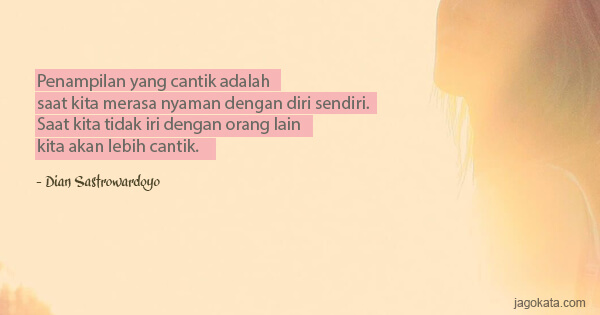 Dian Sastrowardoyo - Penampilan yang cantik adalah saat kita merasa nyaman dengan diri sendiri. Saat kita tidak iri dengan orang lain kita akan lebih cantik.