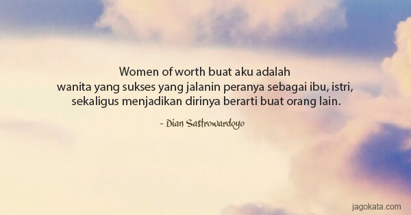 Dian Sastrowardoyo - Women of worth buat aku adalah wanita yang sukses yang jalanin peranya sebagai ibu, istri, sekaligus menjadikan dirinya berarti buat orang lain.