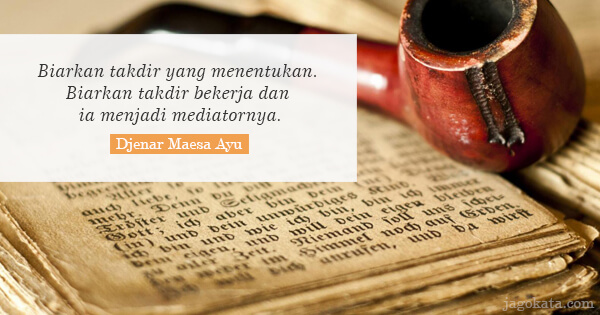 Djenar Maesa Ayu - Biarkan takdir yang menentukan. Biarkan takdir bekerja dan ia menjadi mediatornya.