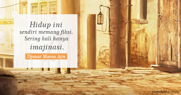Djenar Maesa Ayu - Hidup ini sendiri memang fiksi. Sering kali hanya imajinasi.
