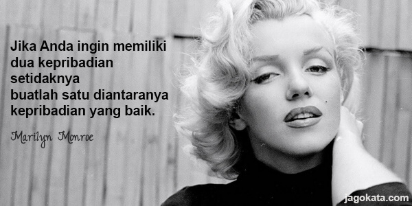 Marilyn Monroe - Jika Anda ingin memiliki dua kepribadian setidaknya buatlah satu diantaranya kepribadian yang baik.