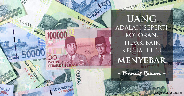 Francis Bacon - Uang adalah seperti kotoran, tidak baik kecuali itu menyebar.