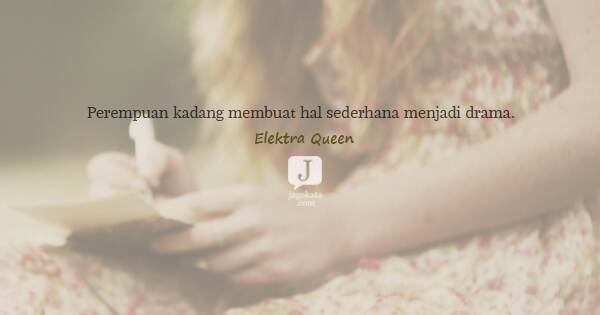 Elektra Queen - Perempuan kadang membuat hal sederhana menjadi drama.