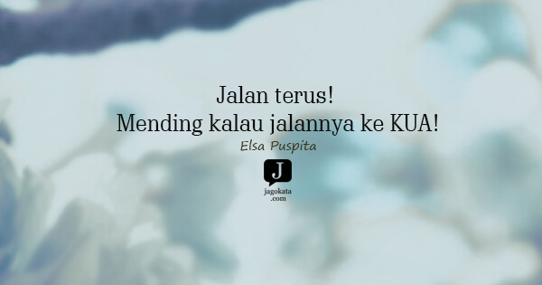 Elsa Puspita - Jalan terus! Mending kalau jalannya ke KUA!