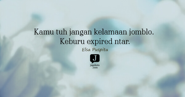 Elsa Puspita - Kamu tuh jangan kelamaan jomblo. Keburu expired ntar.
