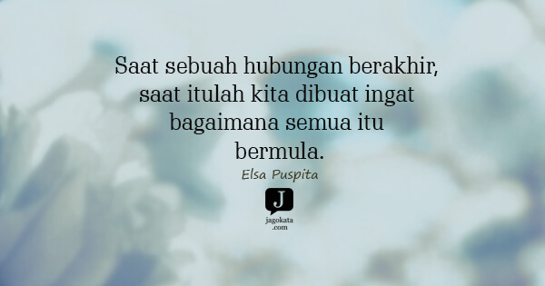 Elsa Puspita - Saat sebuah hubungan berakhir, saat itulah kita dibuat ingat bagaimana semua itu bermula.