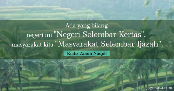 Emha Ainun Nadjib - Ada yang bilang negeri ini "Negeri Selembar Kertas", masyarakat kita "Masyarakat Selembar Ijazah".