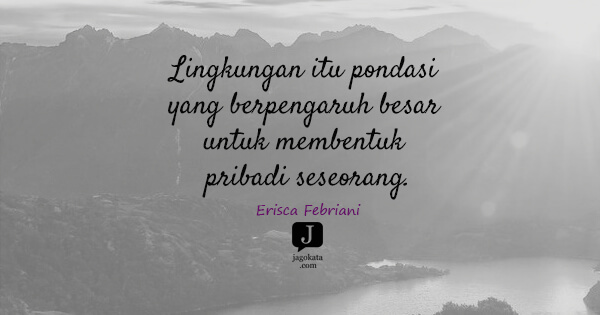 Erisca Febriani - Lingkungan itu pondasi yang berpengaruh besar untuk membentuk pribadi seseorang.