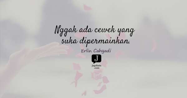 Erlin Cahyadi - Nggak ada cewek yang suka dipermainkan.