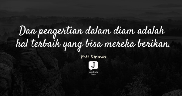 Esti Kinasih - Dan pengertian dalam diam adalah hal terbaik yang bisa mereka berikan.