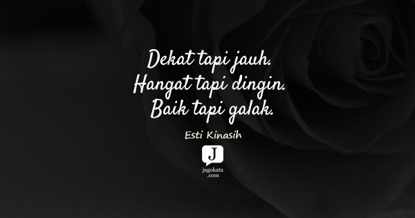 Esti Kinasih - Dekat tapi jauh. Hangat tapi dingin. Baik tapi galak.