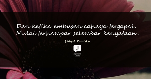Evline Kartika - Dan ketika embusan cahaya tergapai. Mulai terhampar selembar kenyataan.