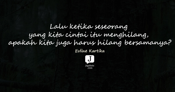 Evline Kartika - Lalu ketika seseorang yang kita cintai itu menghilang, apakah kita juga harus hilang bersamanya?