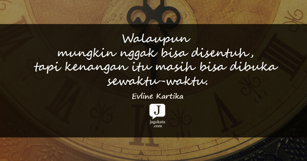 Evline Kartika - Walaupun mungkin nggak bisa disentuh, tapi kenangan itu masih bisa dibuka sewaktu-waktu.