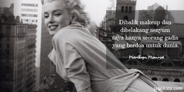 Marilyn Monroe - Dibalik makeup dan dibelakang senyum saya hanya seorang gadis yang berdoa untuk dunia.