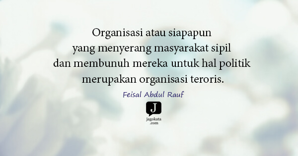 Feisal Abdul Rauf - Organisasi atau siapapun yang menyerang masyarakat sipil dan membunuh mereka untuk hal politik merupakan organisasi teroris.