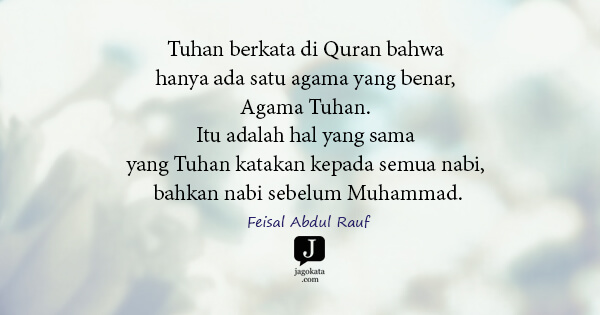 Feisal Abdul Rauf - Tuhan berkata di Quran bahwa hanya ada satu agama yang benar, Agama Tuhan. Itu adalah hal yang sama yang Tuhan katakan kepada semua nabi, bahkan nabi sebelum Muhammad.