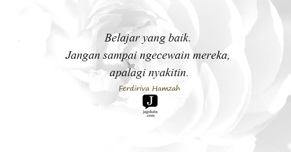 Ferdiriva Hamzah - Belajar yang baik. Jangan sampai ngecewain mereka, apalagi nyakitin.